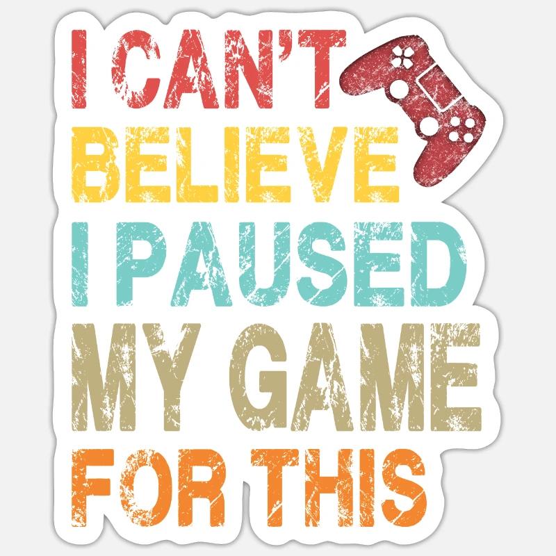 Je n’arrive pas à croire que j’ai mis mon jeu en pause pour ça-drôle - Sticker taille S (10 x 10 cm) - blanc mat