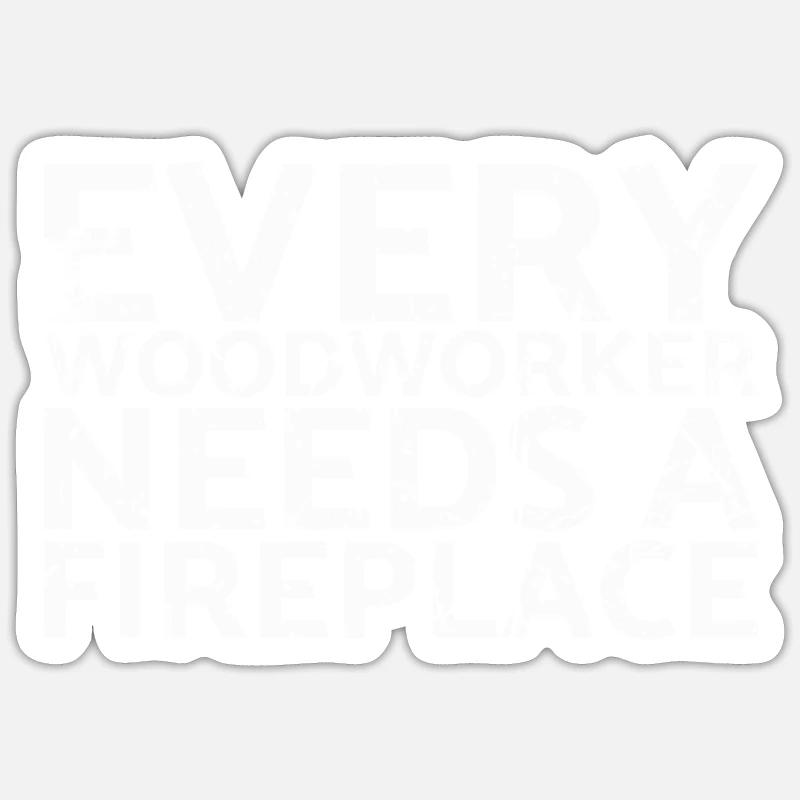 Every woodworker needs a fireplace for Sticker size S (10 x 10 cm)