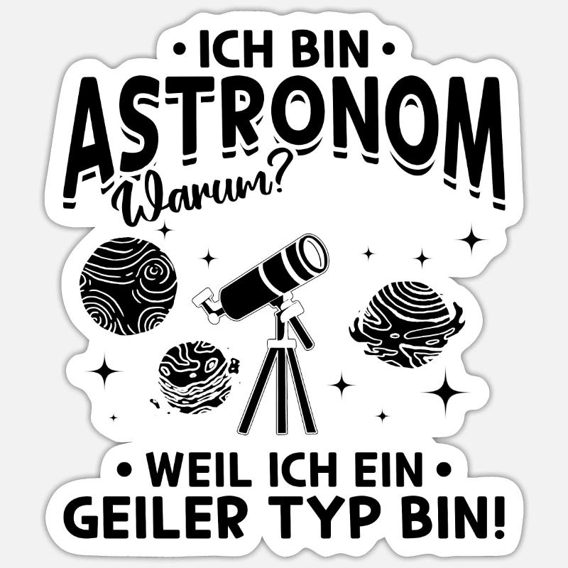 Ich bin Astronom Weil Ich ein Geiler Typ bin - Ast - Sticker Größe S (10 x 10 cm) - Mattweiß