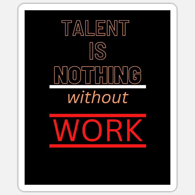 Talent is NOTHING without work Sticker Größe S (10 x 10 cm)