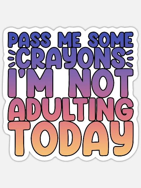 Pass Me Some Crayons, I'm Not Adulting Today 4 - Sticker Größe S (10 x 10 cm) - Mattweiß