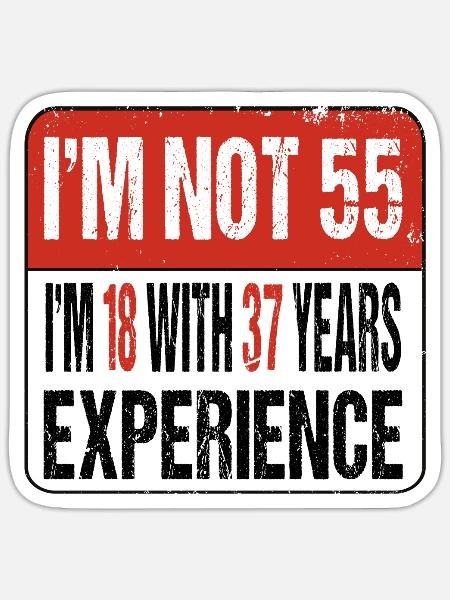I'm not 55 I'm 18 with 37 years experience - Sticker Größe S (10 x 10 cm) - Mattweiß