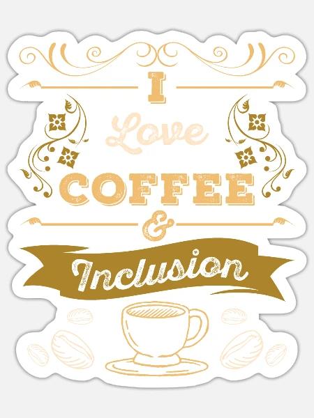 I love Coffee and Inclusion - Sticker Größe S (10 x 10 cm) - Mattweiß