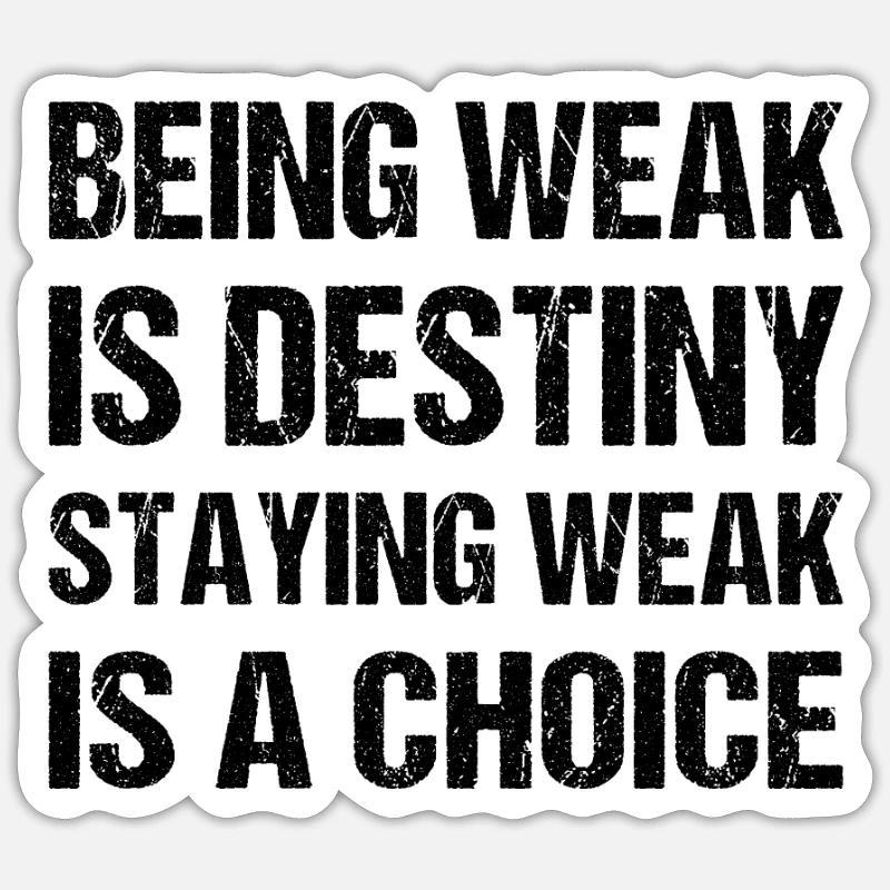 Being weak is destiny but staying weak is a choice - Sticker Größe S (10 x 10 cm) - Mattweiß