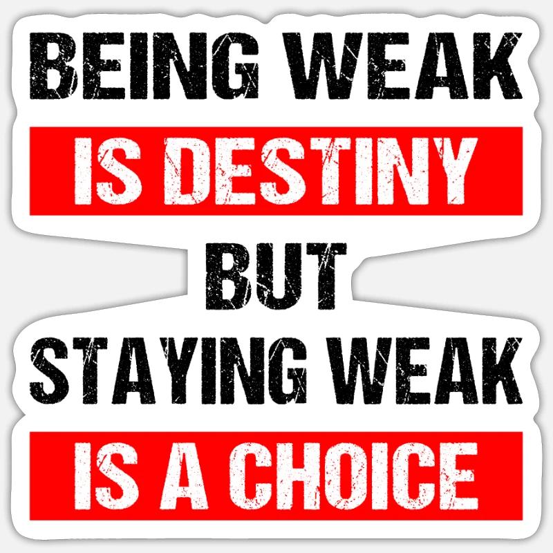Being weak is destiny but staying weak is a choice Sticker Größe S (10 x 10 cm)