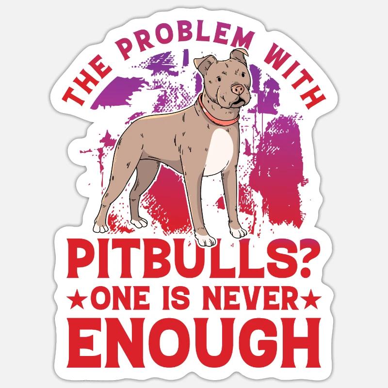 The Problem with Pitbulls? One is never enough Sticker size S (10 x 10 cm)