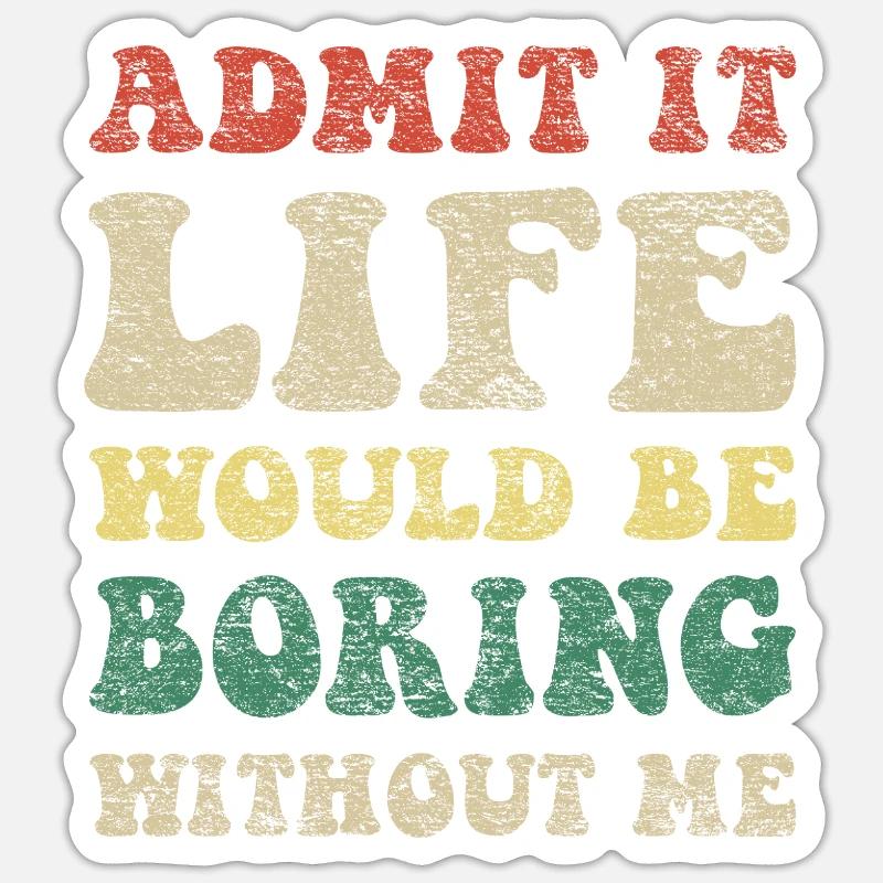 Admit It Life Would Be Boring Without Me, Funny Sa Sticker taille S (10 x 10 cm)