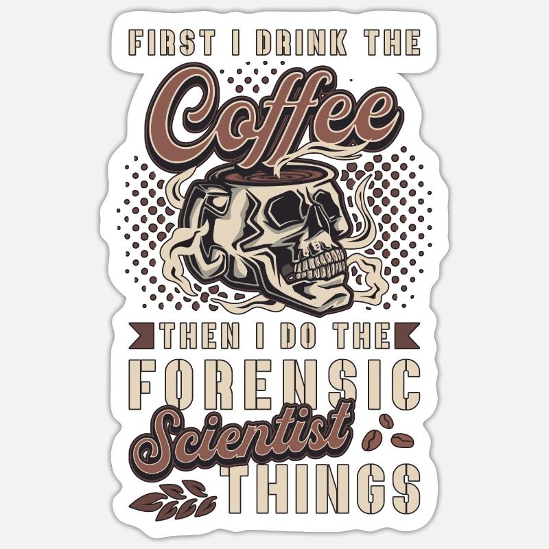 Forensic Science First I Drink The Coffee Autopsy Sticker size S (10 x 10 cm)