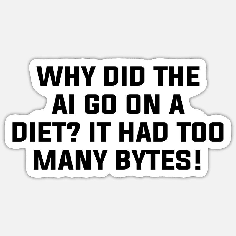 Why Did The AI Go On A Diet? It Had Too Many Bytes Sticker size S (10 x 10 cm)