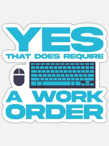 Yes, That Does Require A Work Order 4 - Sticker Größe S (10 x 10 cm) - Mattweiß