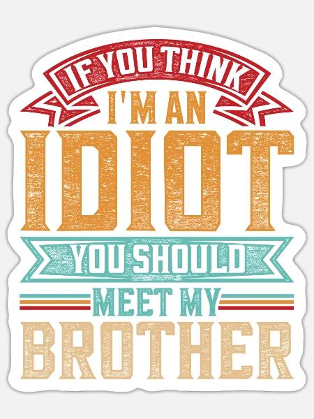 If You Think An Idiot You Should Meet My Brother - Sticker Größe S (10 x 10 cm) - Mattweiß