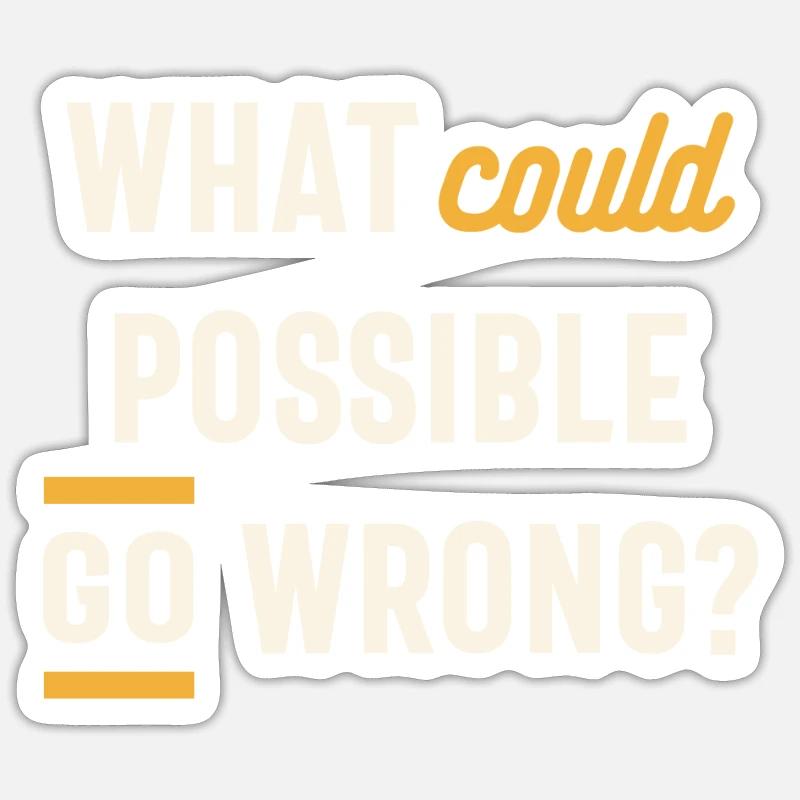 What Could Possible Go Wrong? Funny Sarcastic Sticker size S (10 x 10 cm)