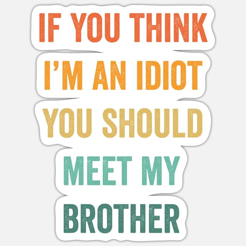 Si vous pensez que je suis un idiot, vous devriez rencontrer mon frère Sticker taille S (10 x 10 cm)