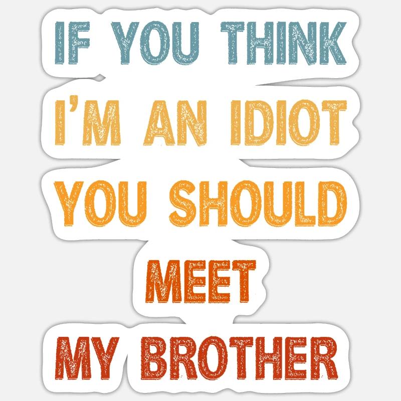 Si vous pensez que je suis un idiot, vous devriez rencontrer mon frère Sticker taille S (10 x 10 cm)