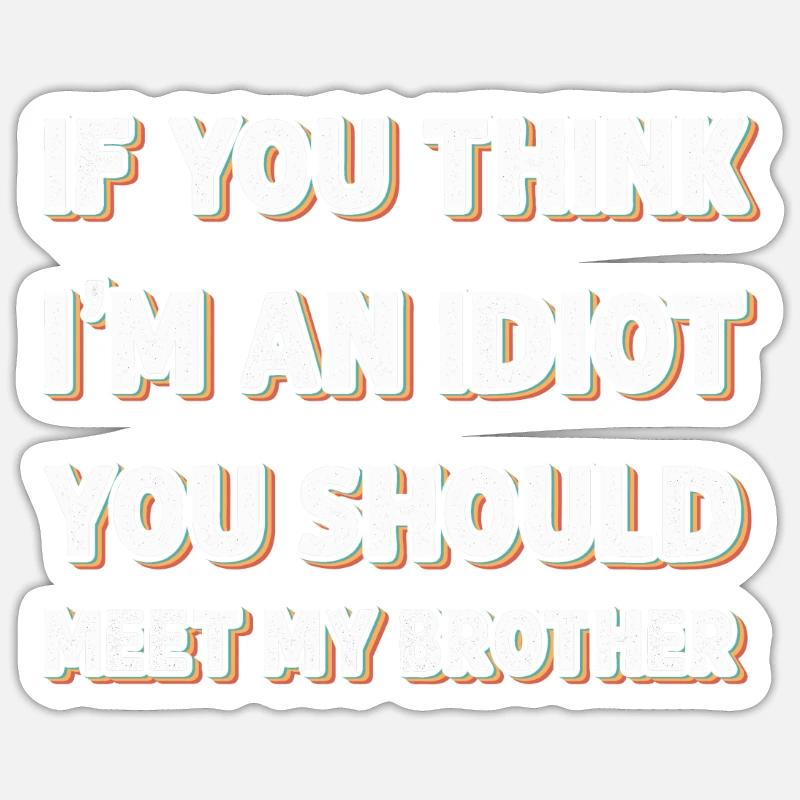 Si vous pensez que je suis un idiot, vous devriez rencontrer mon frère Sticker taille S (10 x 10 cm)