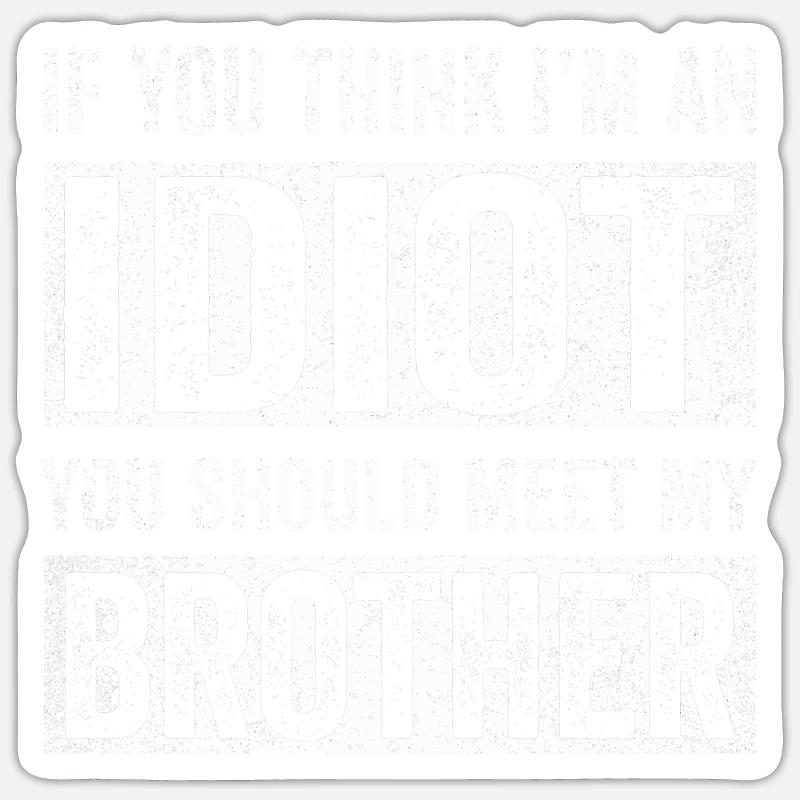 Si vous pensez que je suis un idiot, vous devriez rencontrer mon frère Sticker taille S (10 x 10 cm)