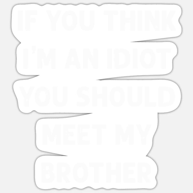 Si vous pensez que je suis un idiot, vous devriez rencontrer mon frère Sticker taille S (10 x 10 cm)