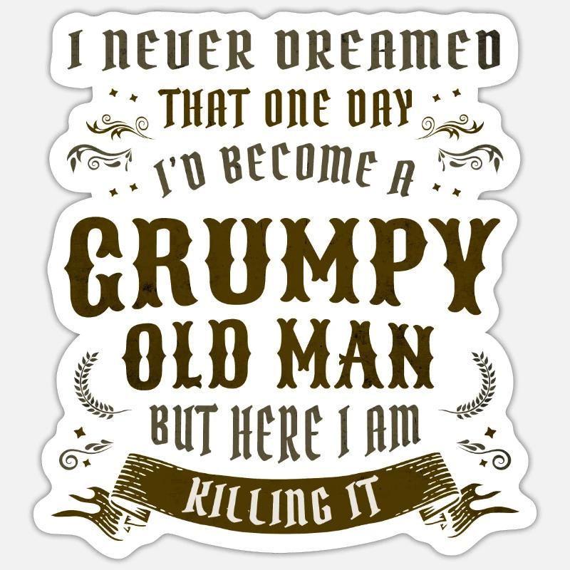 I Never Dreamed That I'd Become A Grumpy Old Man Sticker size S (10 x 10 cm)