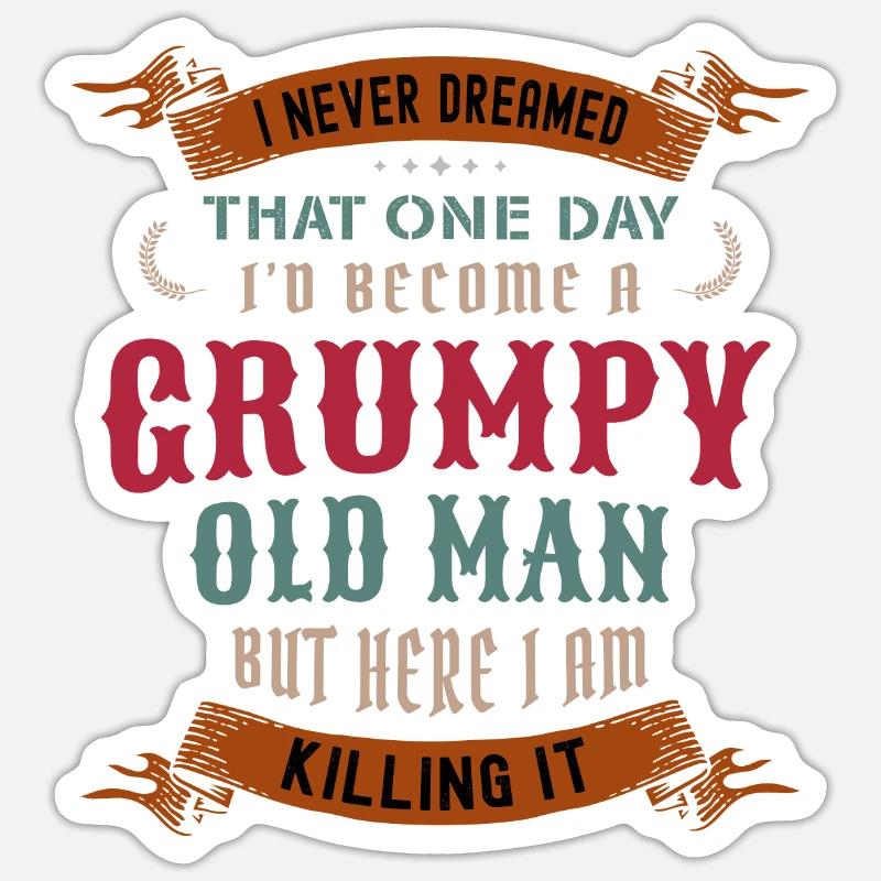 I Never Dreamed That I'd Become A Grumpy Old Man Sticker size S (10 x 10 cm)