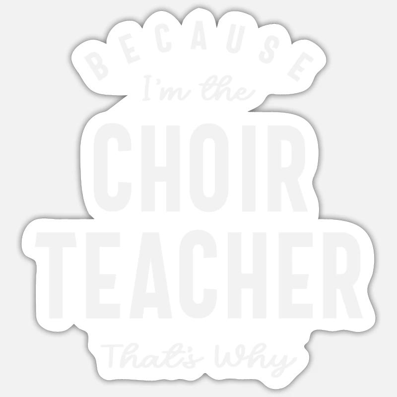 Choir Teacher: Because That's Why - Sticker size S (10 x 10 cm) - white matte