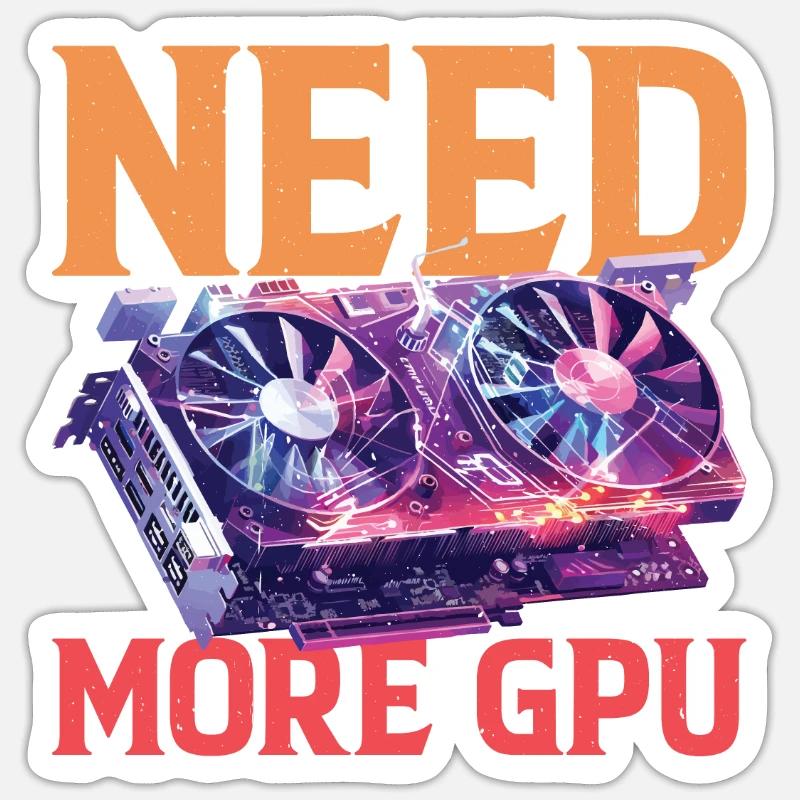 Need More GPU 9 Sticker size S (10 x 10 cm)