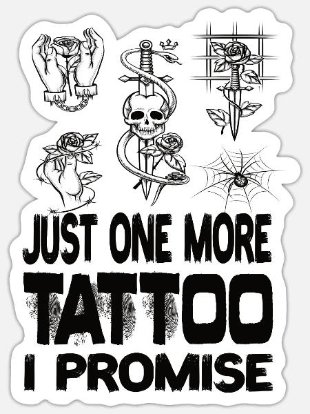 Just One More Tattoo I Promise Tattoos Tattoo - Sticker Größe S (10 x 10 cm) - Mattweiß