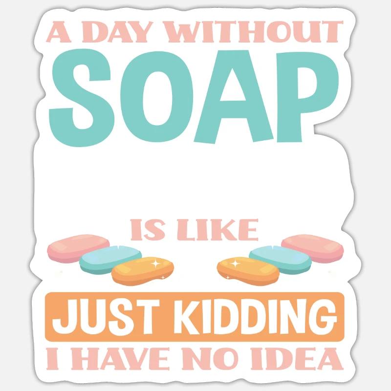 A day without soap making - Sticker size S (10 x 10 cm) - white matte