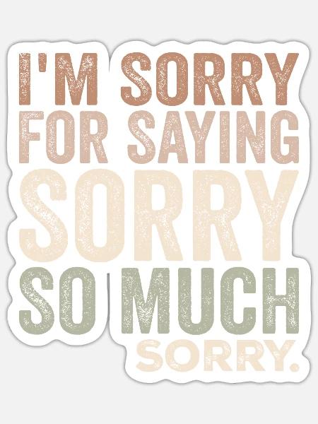 Es tut mir leid, dass ich mich so sehr entschuldigt habe, sorry | Komisch - Sticker Größe S (10 x 10 cm) - Mattweiß