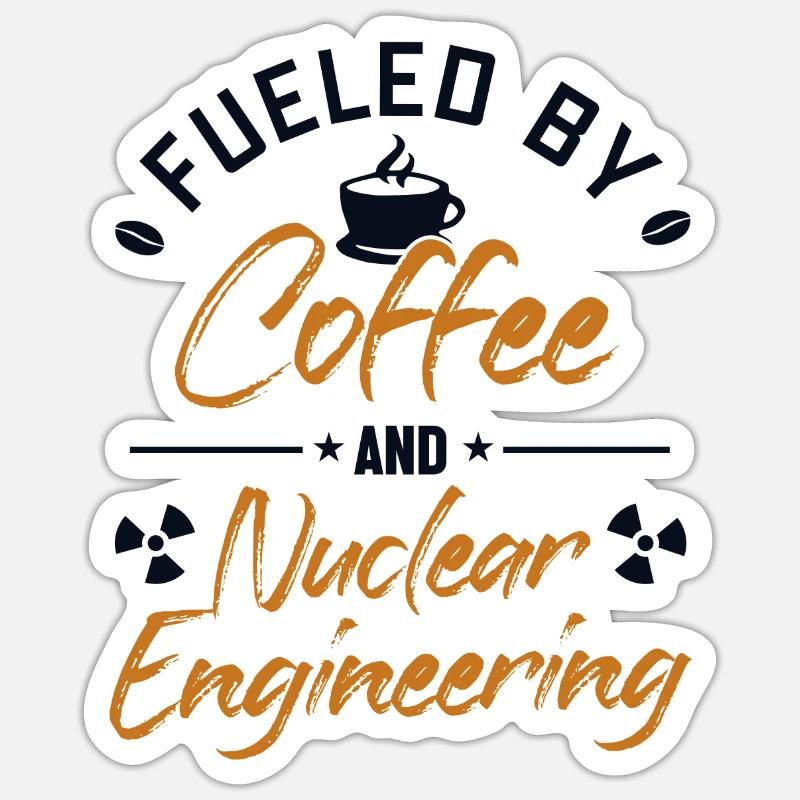 Fueled by Coffee and Nuclear Engineering Nuclear Sticker size S (10 x 10 cm)