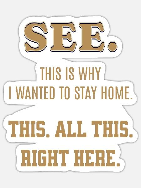 Sehen Sie, warum ich zu Hause bleiben wollte Lustiger Spruch - Sticker Größe S (10 x 10 cm) - Mattweiß