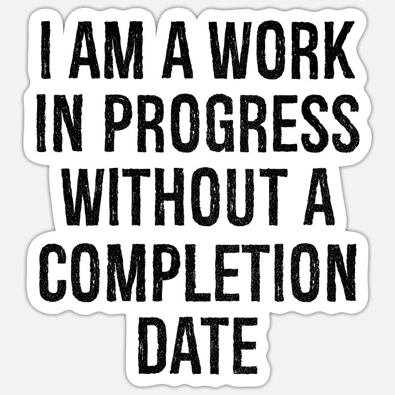 I am a work in progress without a completion date Sticker Größe S (10 x 10 cm)