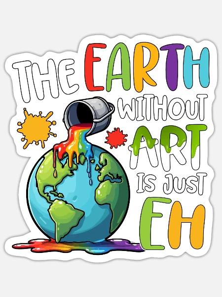 Earth Without Art Is Just Eh - Sticker Größe S (10 x 10 cm) - Mattweiß