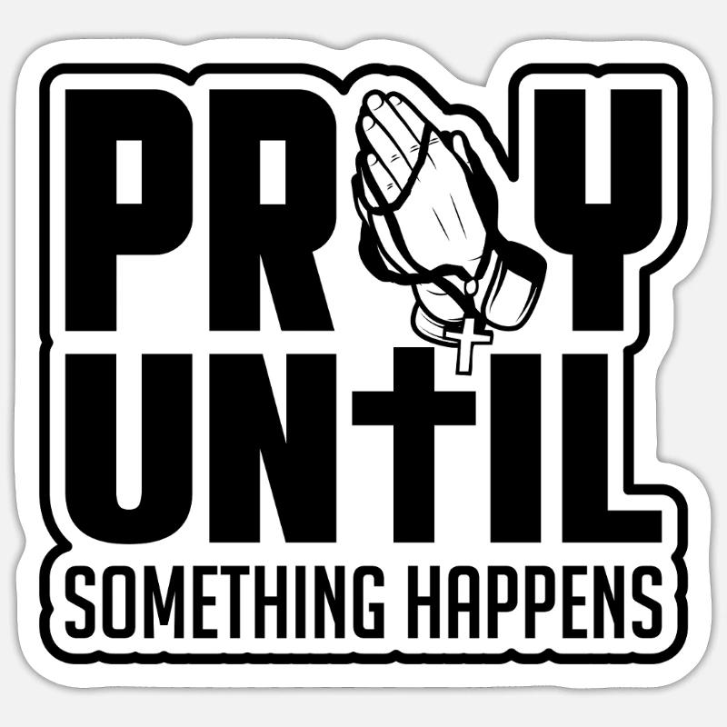Pray until something happens - Sticker size S (10 x 10 cm) - white matte