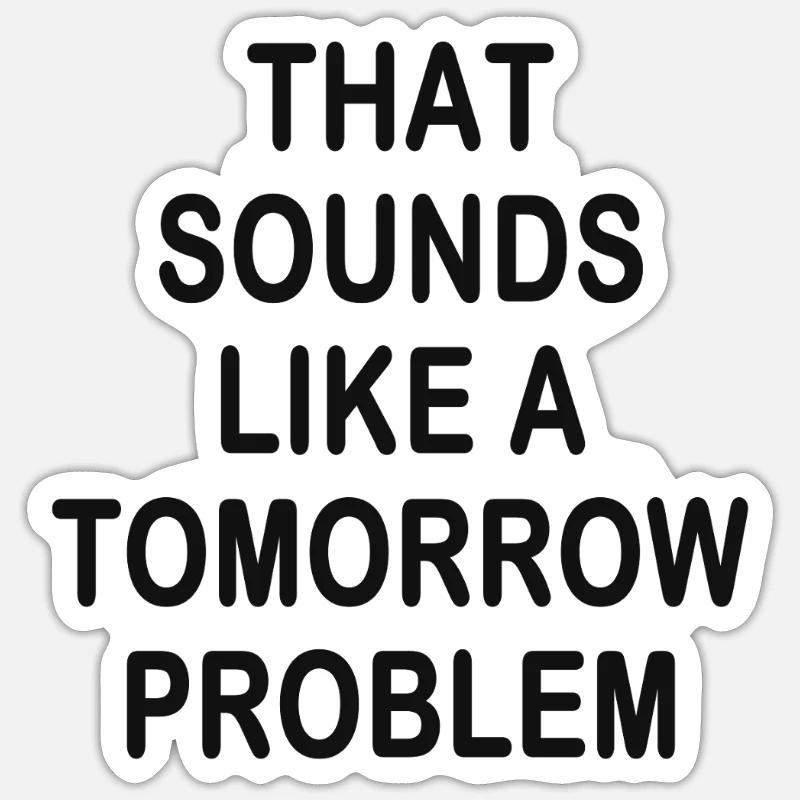 that sounds like a Tomorrow problem - Sticker Größe S (10 x 10 cm) - Mattweiß