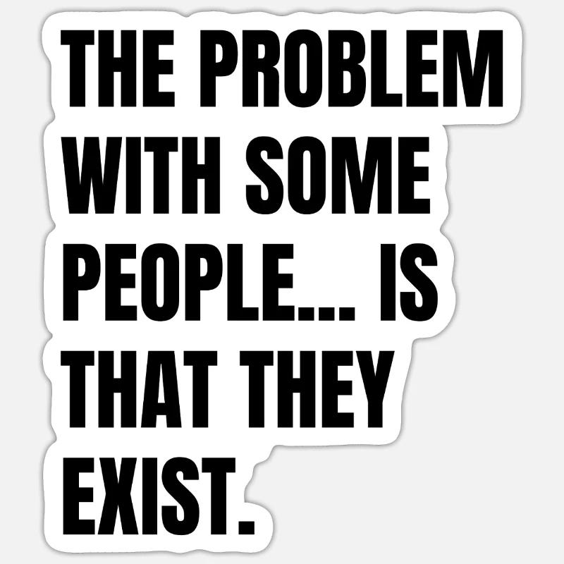 the problem with some people is that they exist Sticker size S (10 x 10 cm)