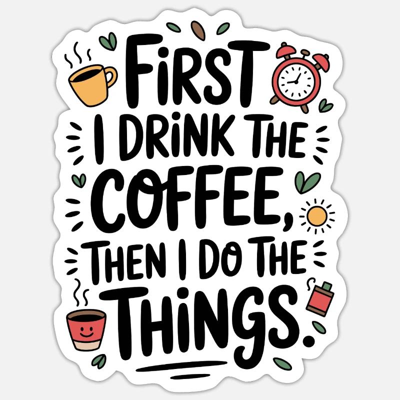 Kaffee Spruch First I Drink Coffee Kaffeetrinker Sticker Größe S (10 x 10 cm)