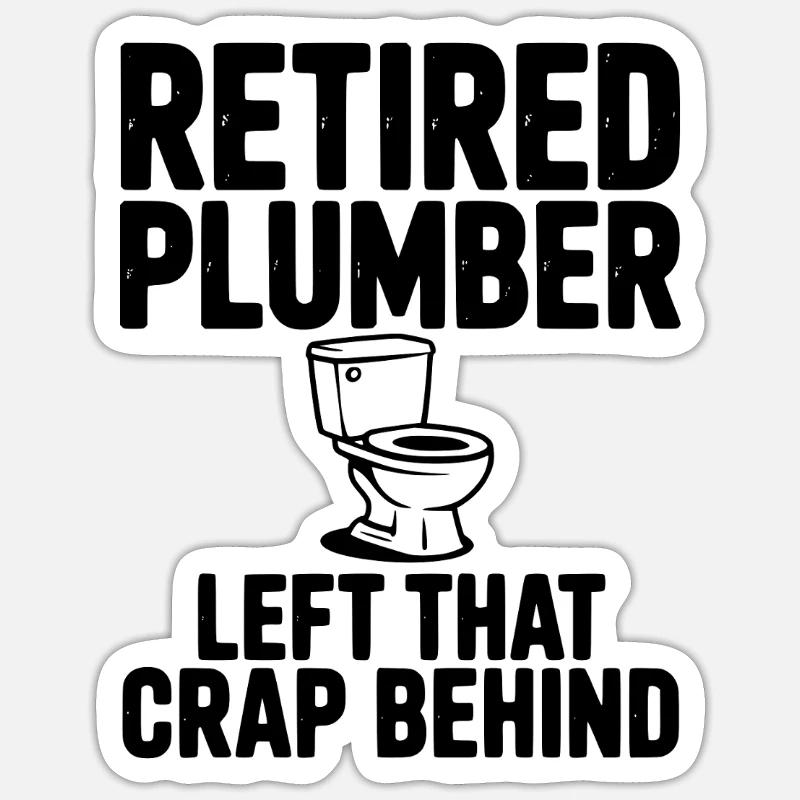 Retired Plumber Left That Crap Behind Sticker size S (10 x 10 cm)