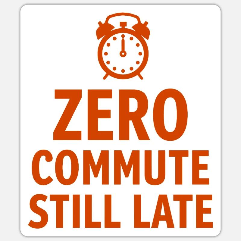 Zero Commute Still Late Home-Office Spruch - Sticker Größe S (10 x 10 cm) - Mattweiß