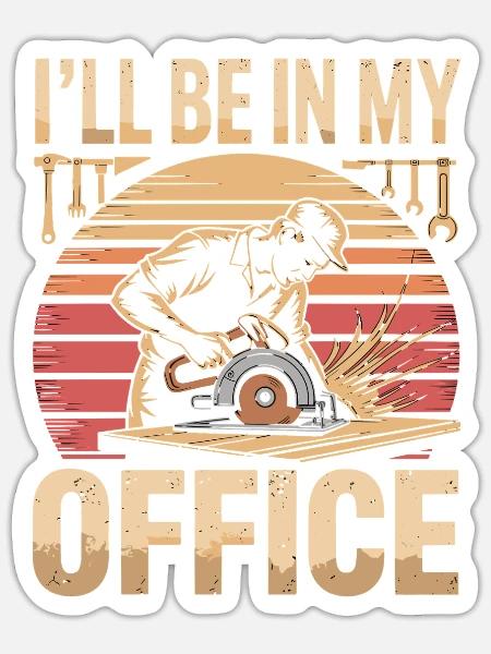 Ill Be In My Office Schreiner Tischler Holzwerker - Sticker Größe S (10 x 10 cm) - Mattweiß