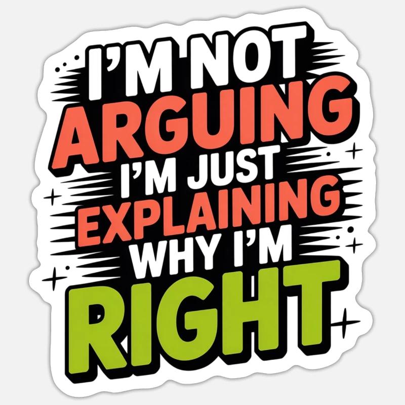 I never argue I just explain why I'm right Sticker size S (10 x 10 cm)