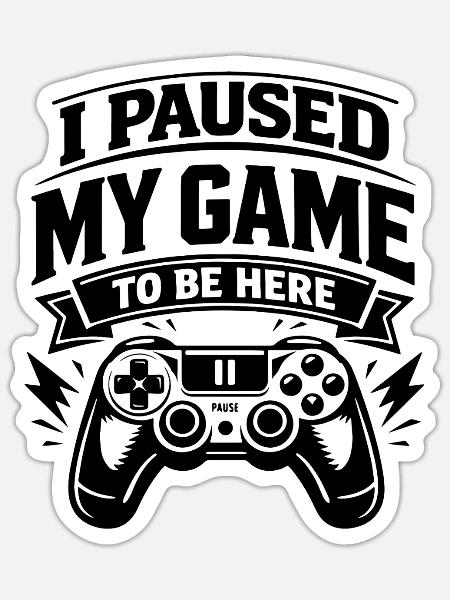 I Paused My Game to be here - Gamer Spruch - Sticker Größe S (10 x 10 cm) - Mattweiß