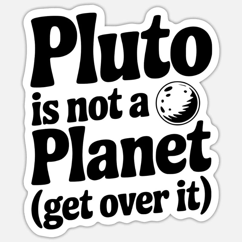 Pluto is not a Planet (Get Over it) Sticker size S (10 x 10 cm)