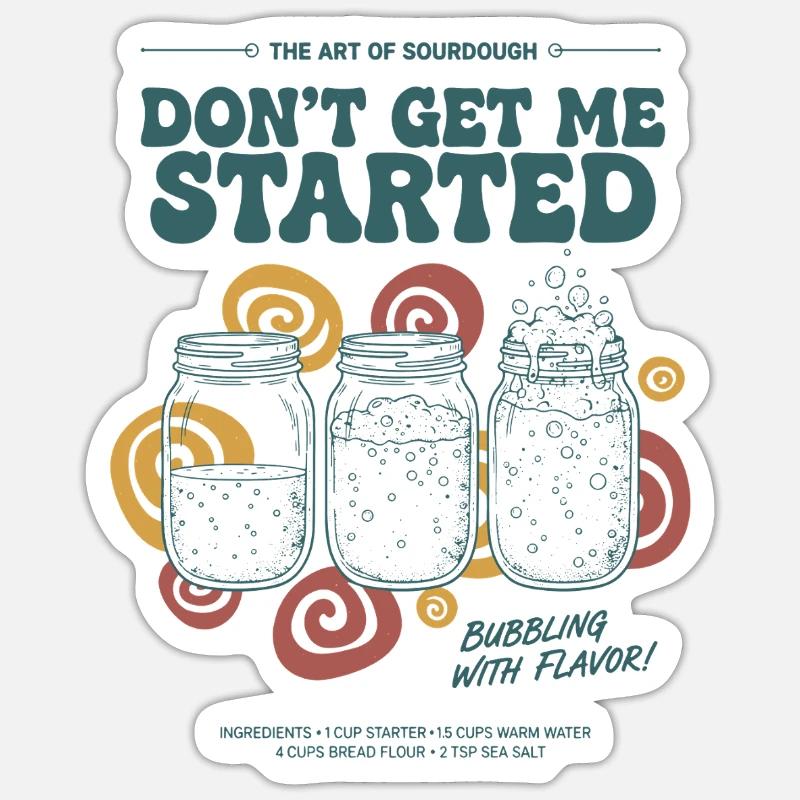 sourdough Dont Get Me Started Bread Baking Era Sticker size S (10 x 10 cm)