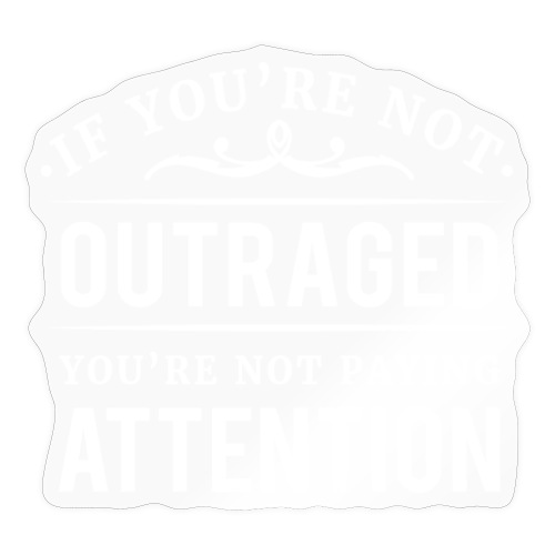 If you're not outraged you're not paying attention - Sticker
