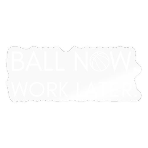 Ball now - work later - Sticker