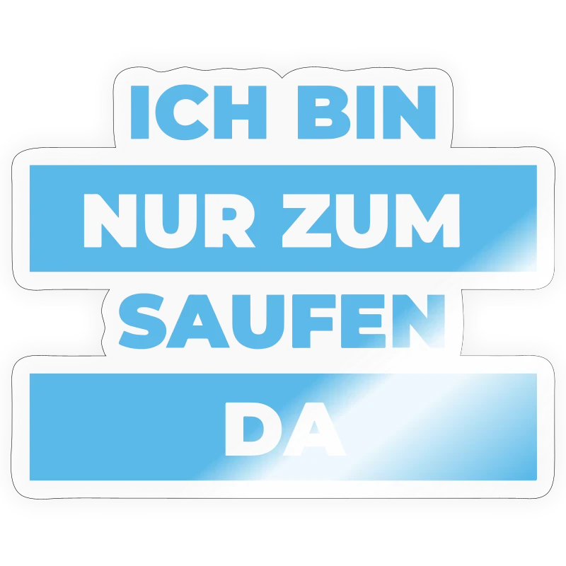 Ich bin nur zum Saufen da - Sticker