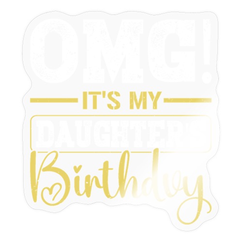 OMG It's My Daughter Birthday Fathers Day Family - Sticker