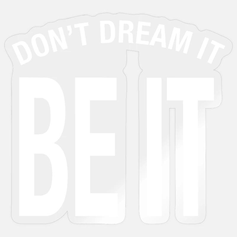 "Don't dream it. Be it!" Don't Dream It Be It - Sticker size S (10 x 10 cm) - transparent glossy