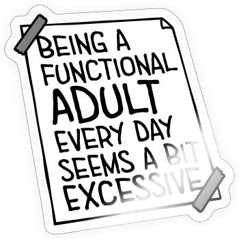 Being A Functional Adult Every Day Seems Excessive - Sticker size S (10 x 10 cm) - transparent glossy - Front