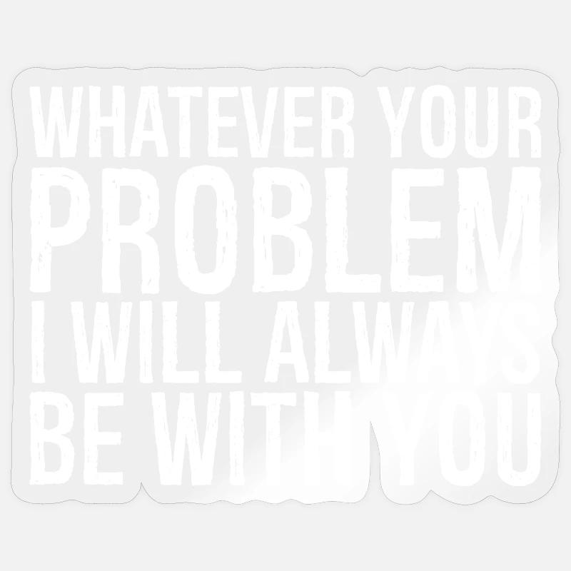 whatever your problem I will always be with you Sticker Größe S (10 x 10 cm)
